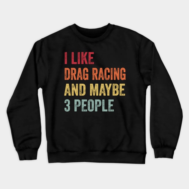 I Like Drag Racing & Maybe 3 People Drag Racing Lovers Gift Crewneck Sweatshirt by ChadPill